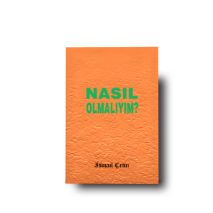İsmail Çetin | Nasıl Olmalıyım?