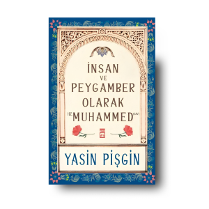 İnsan ve Peygamber Olarak Hz. Muhammed (sav) -  Yasin Pişgin